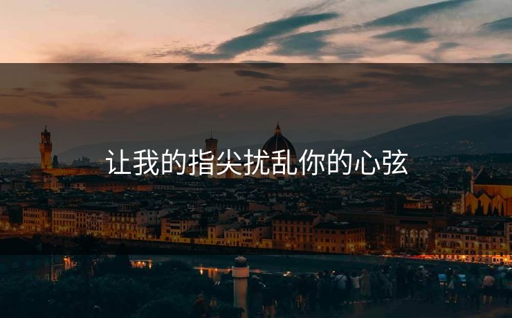 让我的指尖扰乱你的心弦